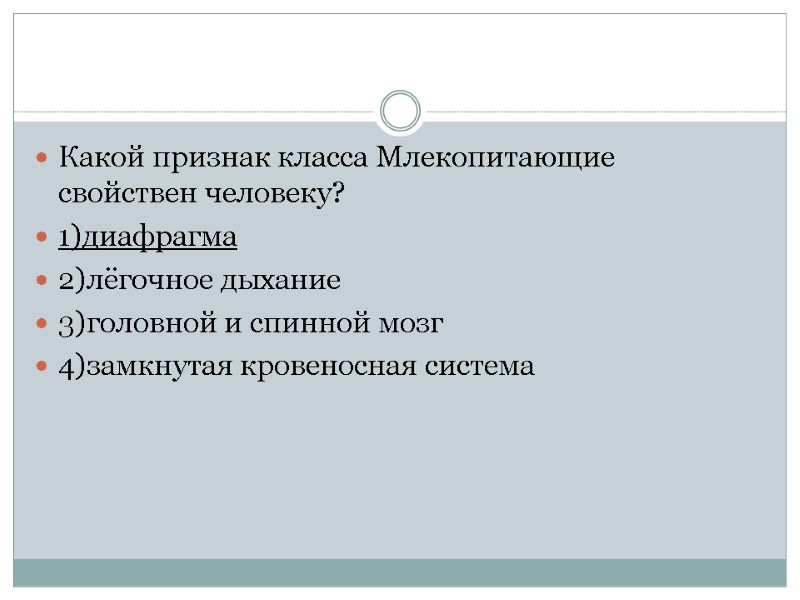 Какой признак класса Млекопитающие свойствен человеку? 1)диафрагма 2)лёгочное дыхание 3)головной и спинной мозг 4)замкнутая